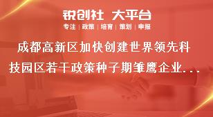 成都高新區加快創建世界領先科技園區若干政策種子期雛鷹企業政策擬支持企業公示公示時間獎補政策