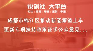 成都市錦江區推動新能源渣土車更新專項扶持政策征求公眾意見具體方式獎補政策