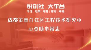 成都市青白江區工程技術研究中心資助申報表獎補政策