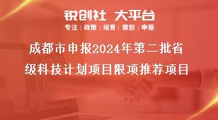 成都市申報2024年第二批省級科技計劃項目限項推薦項目獎補政策