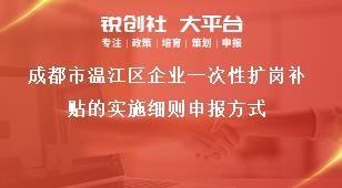 成都市溫江區(qū)企業(yè)一次性擴崗補貼的實施細則申報方式獎補政策