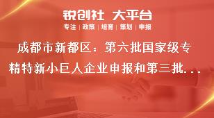 成都市新都區：第六批國家級專精特新小巨人企業申報和第三批復核工作聯系方式獎補政策