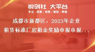 成都市新都區(qū)：2023年企業(yè)租賃標(biāo)準(zhǔn)廠房租金獎勵(lì)申報(bào)申報(bào)材料獎補(bǔ)政策