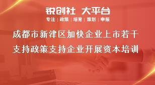 成都市新津區加快企業上市若干支持政策支持企業開展資本培訓獎補政策