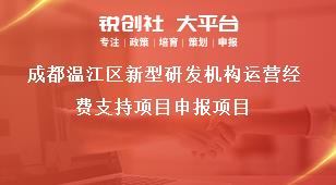 成都溫江區(qū)新型研發(fā)機構(gòu)運營經(jīng)費支持項目申報項目獎補政策