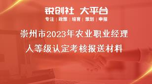 崇州市2023年農業職業經理人等級認定考核報送材料獎補政策