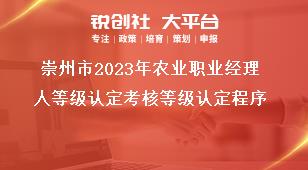 崇州市2023年農業職業經理人等級認定考核等級認定程序獎補政策