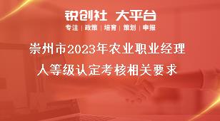 崇州市2023年農業職業經理人等級認定考核相關要求獎補政策