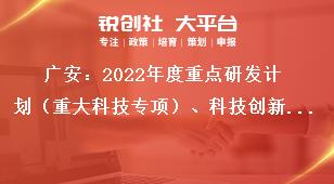 廣安：2022年度重點(diǎn)研發(fā)計(jì)劃（重大科技專項(xiàng)）、科技創(chuàng)新基地（平臺(tái)）和人才計(jì)劃項(xiàng)目申報(bào)截止時(shí)間獎(jiǎng)補(bǔ)政策