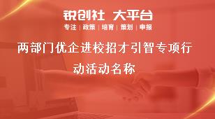 兩部門優企進校招才引智專項行動活動名稱獎補政策