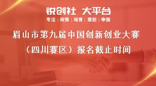 眉山市第九屆中國創新創業大賽（四川賽區）報名截止時間獎補政策