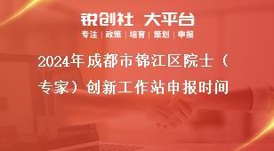 2024年成都市錦江區(qū)院士（專家）創(chuàng)新工作站申報(bào)時(shí)間獎(jiǎng)補(bǔ)政策