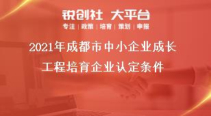 2021年成都市中小企業成長工程培育企業認定條件獎補政策