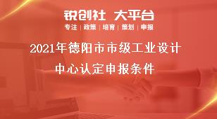 2021年德陽市市級工業設計中心認定申報條件獎補政策