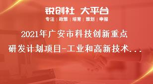 2021年廣安市科技創新重點研發計劃項目-工業和高新技術領域支持重點和范圍獎補政策