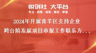 2024年開展青羊區支持企業跨臺階發展項目申報工作聯系方式獎補政策