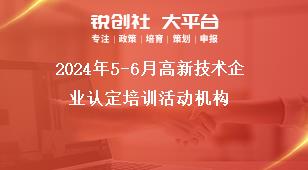 2024年5-6月高新技術企業認定培訓活動機構獎補政策