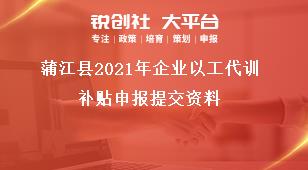 蒲江縣2021年企業以工代訓補貼申報提交資料獎補政策