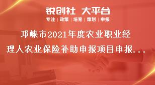 邛崍市2021年度農業職業經理人農業保險補助申報項目申報要求獎補政策