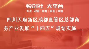 四川天府新區成都直管區總部商務產業發展“十四五”規劃實施保障獎補政策